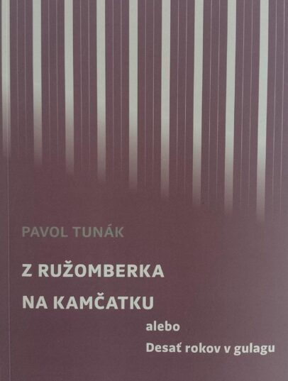 Pavol Tunák: Z Ružomberka na Kamčatku (alebo 10 rokov v gulagu)