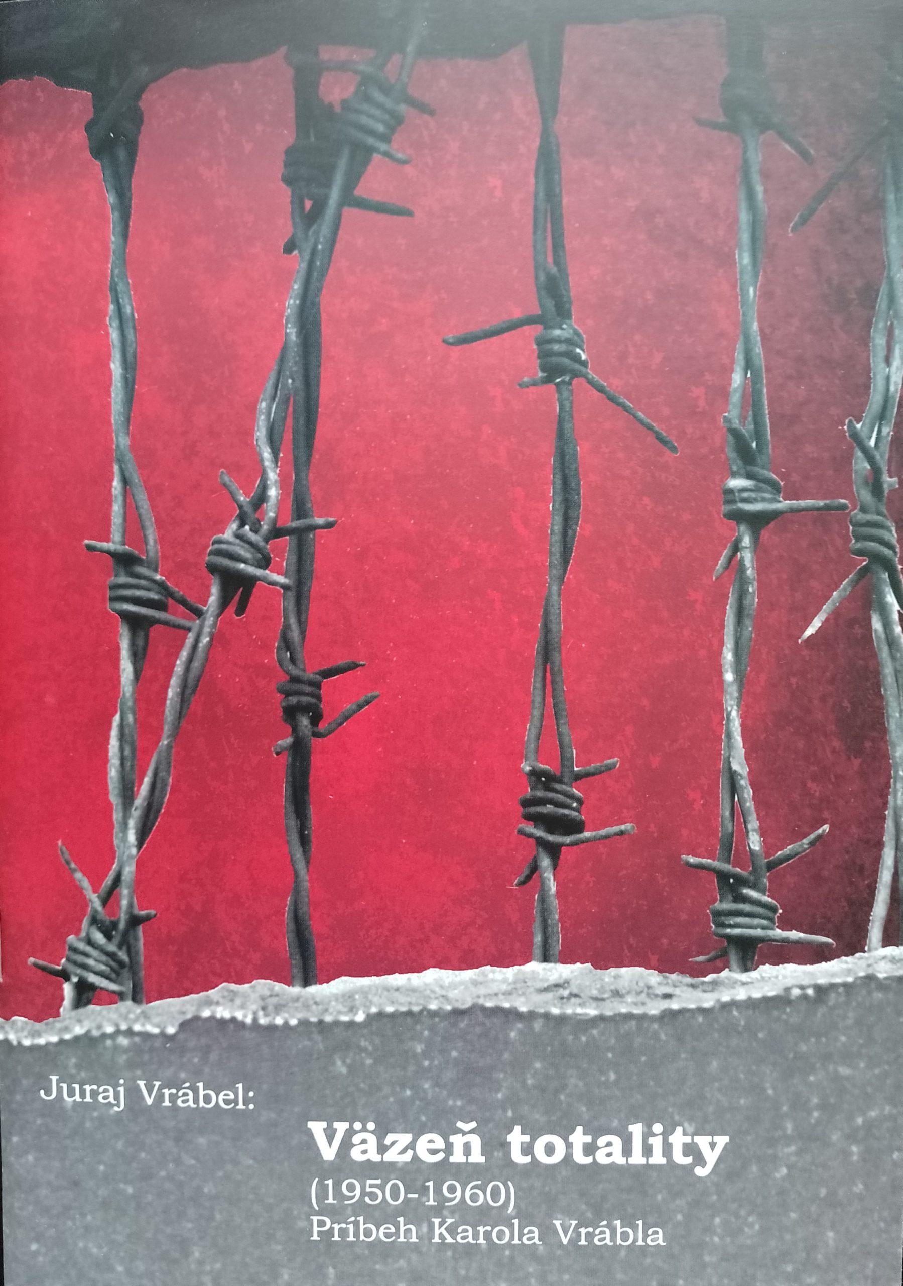 Juraj Vrábel – Väzeň totality (1950-1960). Príbeh Karola Vrábla
